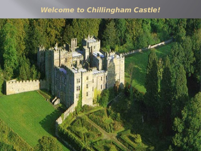 Welcome to Chillingham Castle! 