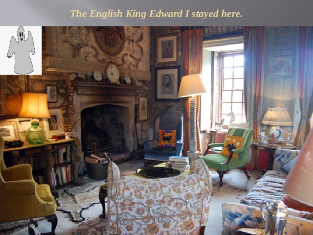 The English King Edward I stayed here. 