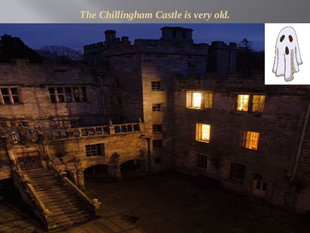 The Chillingham Castle is very old. 