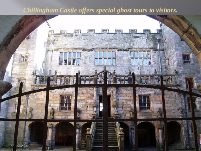 Chillingham Castle offers special ghost tours to visitors. 