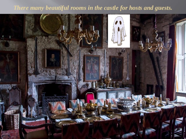 There many beautiful rooms in the castle for hosts and guests. 