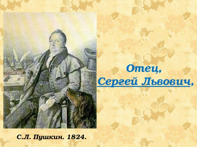      Отец, Сергей Львович , С.Л. Пушкин. 1824.  