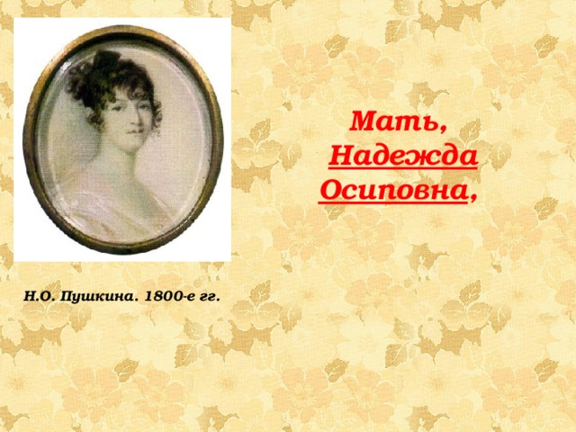    Мать, Надежда Осиповна , Н.О. Пушкина. 1800-е гг. 