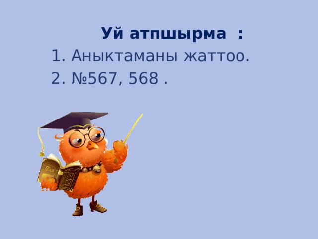 Уй атпшырма : 1. Аныктаманы жаттоо. 2. №567, 568 . 