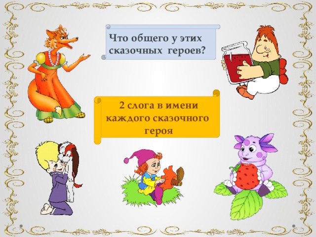 Что общего у этих сказочных героев? 2 слога в имени каждого сказочного героя 