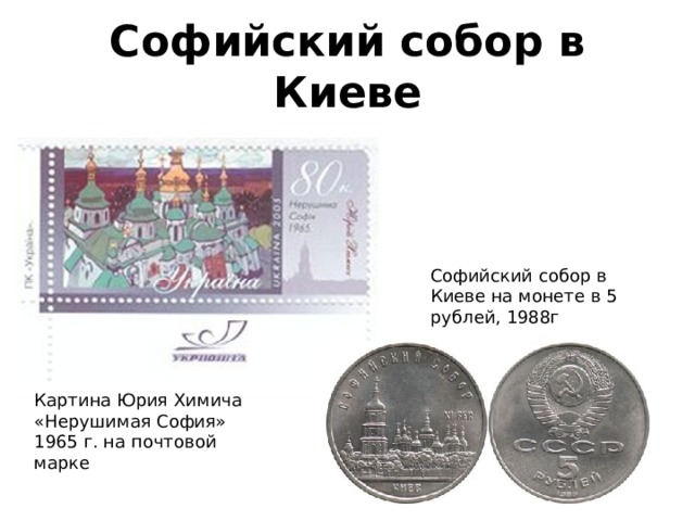 Софийский собор в Киеве Софийский собор в Киеве на монете в 5 рублей, 1988г Картина Юрия Химича «Нерушимая София» 1965 г. на почтовой марке 