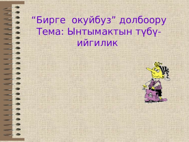 “ Бирге окуйбуз” долбоору  Тема: Ынтымактын түбү- ийгилик 