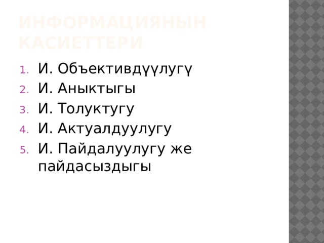 Информациянын касиеттери И. Объективдүүлугү И. Аныктыгы И. Толуктугу И. Актуалдуулугу И. Пайдалуулугу же пайдасыздыгы 