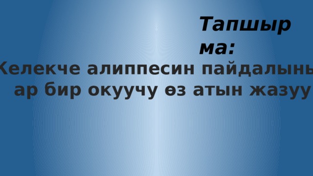 Тапшырма: Желекче алиппесин пайдалынып ар бир окуучу өз атын жазуу 