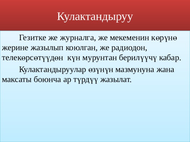 Кулактандыруу  Гезитке же журналга, же мекеменин көрүнө жерине жазылып коюлган, же радиодон, телекөрсөтүүдөн күн мурунтан берилүүчү кабар.  Кулактандыруулар өзүнүн мазмунуна жана максаты боюнча ар түрдүү жазылат. 