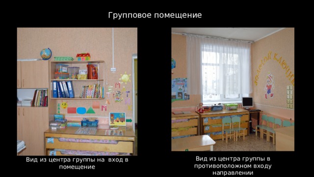 Групповое помещение Вид из центра группы в противоположном входу направлении Вид из центра группы на вход в помещение  