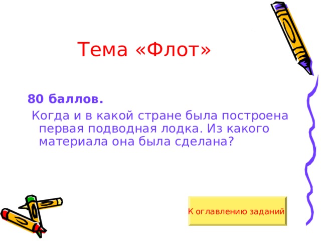 Тема «Флот» 80 баллов.  Когда и в какой стране была построена первая подводная лодка. Из какого материала она была сделана? К оглавлению заданий  