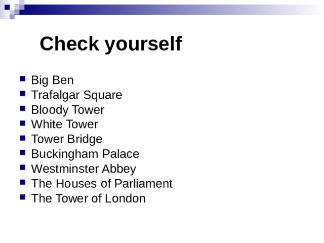  Check yourself Big Ben Trafalgar Square Bloody Tower White Tower Tower Bridge Buckingham Palace Westminster Abbey The Houses of Parliament The Tower of London 