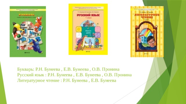 Букварь: Р.Н. Бунеева , Е.В. Бунеева , О.В. Пронина  Русский язык : Р.Н. Бунеева , Е.В. Бунеева , О.В. Пронина  Литературное чтение : Р.Н. Бунеева , Е.В. Бунеева 