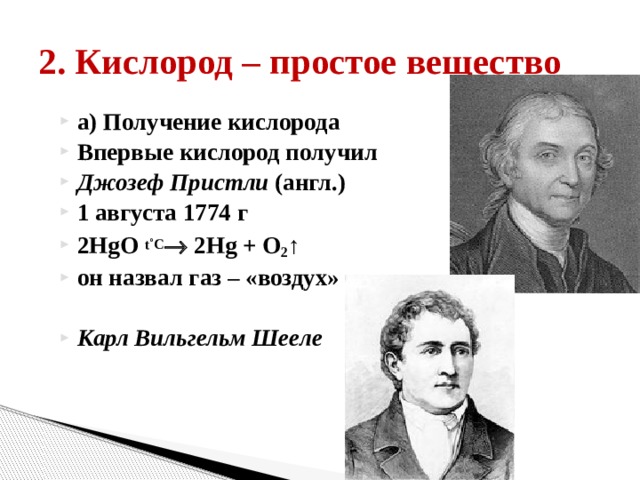 2.   Кислород – простое вещество а) Получение кислорода Впервые кислород получил Джозеф Пристли (англ.) 1 августа 1774 г 2HgO t˚C  2Hg + O 2 ↑ он назвал газ – «воздух» Карл Вильгельм Шееле   