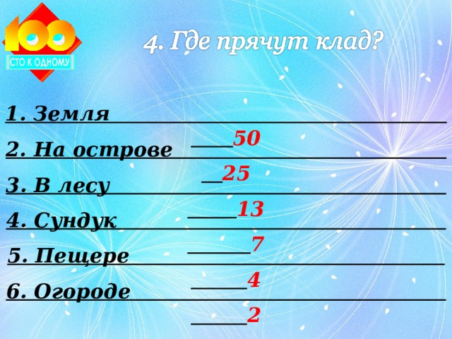 1. Земля 50 2. На острове 25 3. В лесу 13 4. Сундук 7 5. Пещере 4 6. Огороде 2 