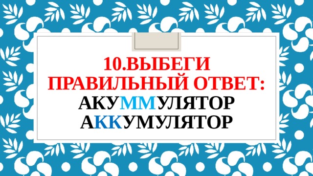 10.Выбеги правильный ответ:  аку мм улятор  а кк умулятор 
