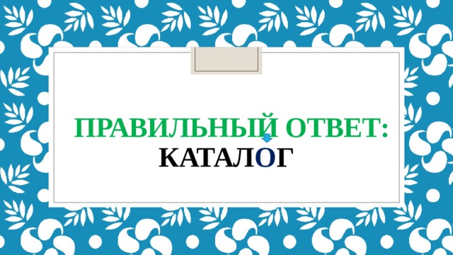  правильный ответ:  катал о г 
