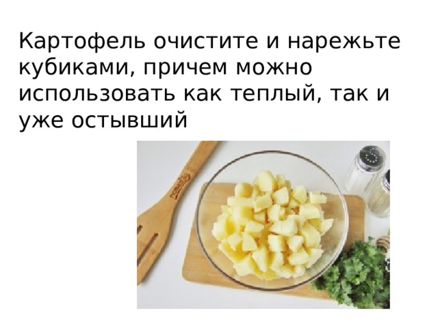 Картофель очистите и нарежьте кубиками, причем можно использовать как теплый, так и уже остывший 