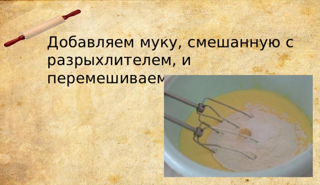 Добавляем муку, смешанную с разрыхлителем, и перемешиваем. 