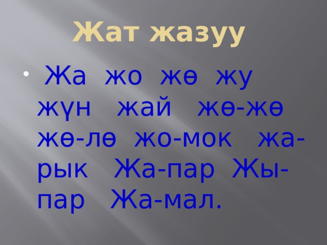 Жат жазуу  Жа жо жө жу жүн жай жө-жө жө-лө жо-мок жа-рык Жа-пар Жы-пар Жа-мал. 