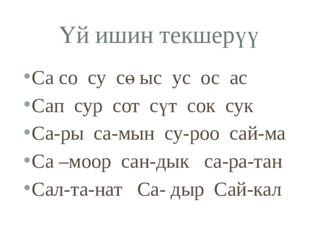 Үй ишин текшерүү Са со су сө ыс ус ос ас Сап сур сот сүт сок сук Са-ры са-мын су-роо сай-ма Са –моор сан-дык са-ра-тан Сал-та-нат Са- дыр Сай-кал 