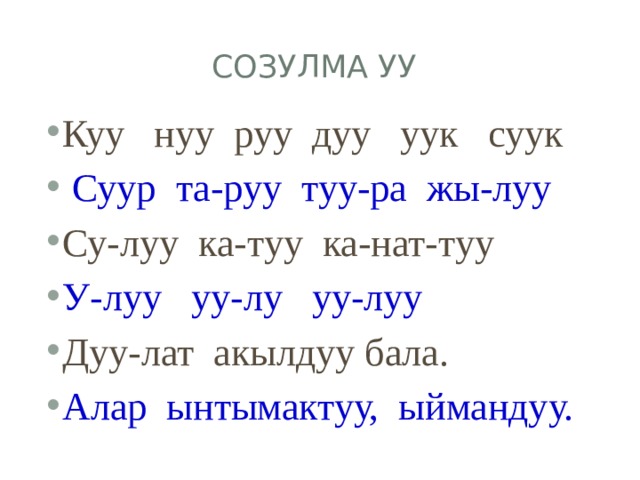 Созулма уу Куу нуу руу дуу уук суук  Суур та-руу туу-ра жы-луу Су-луу ка-туу ка-нат-туу У-луу уу-лу уу-луу Дуу-лат акылдуу бала. Алар ынтымактуу, ыймандуу. 