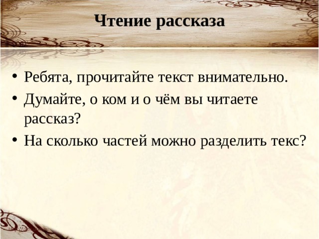 Чтение рассказа   Ребята, прочитайте текст внимательно. Думайте, о ком и о чём вы читаете рассказ? На сколько частей можно разделить текс? 