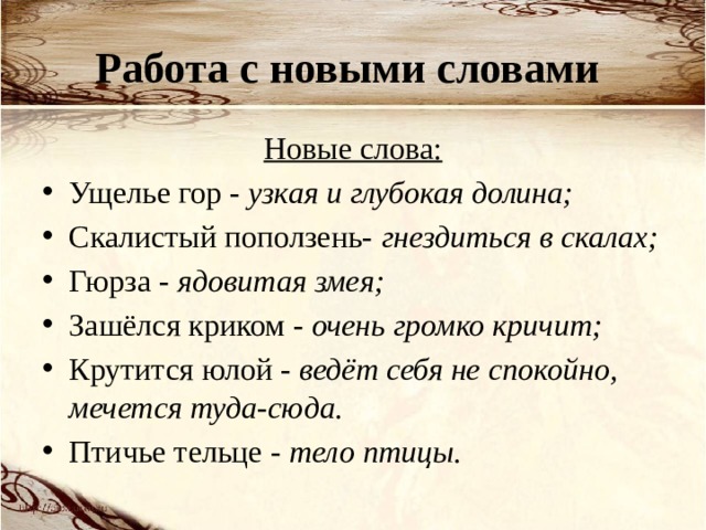 Работа с новыми словами Новые слова: Ущелье гор - узкая и глубокая долина; Скалистый поползень- гнездиться в скалах; Гюрза - ядовитая змея; Зашёлся криком - очень громко кричит; Крутится юлой - ведёт себя не спокойно, мечется туда-сюда. Птичье тельце - тело птицы. 