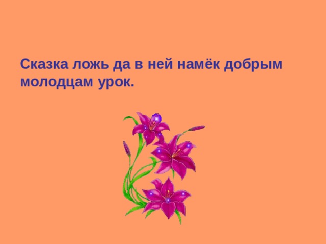 Сказка ложь да в ней намёк добрым молодцам урок. 