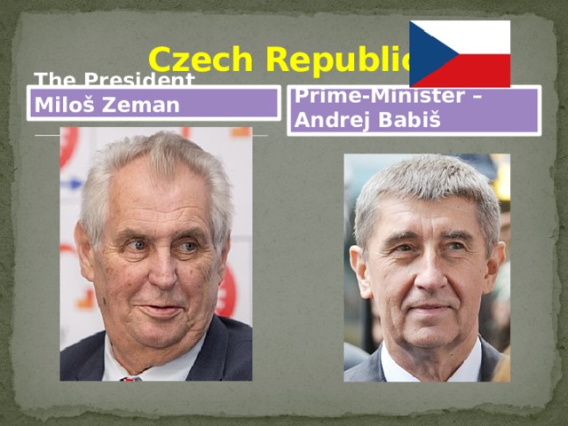 Czech Republic The President Prime-Minister – Miloš Zeman Andrej Babiš 