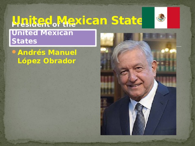 United Mexican States President of the United Mexican States Andrés Manuel López Obrador 
