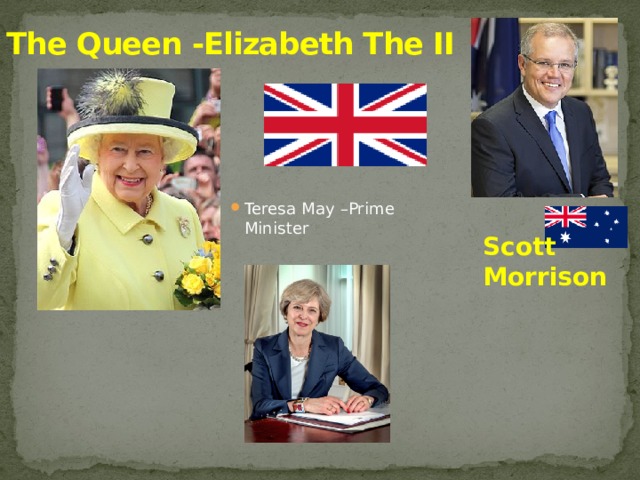 The Queen -Elizabeth The II Teresa May –Prime Minister Scott Morrison 