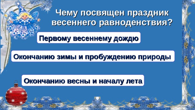 Чему посвящен праздник весеннего равноденствия? Первому весеннему дождю Окончанию зимы и пробуждению природы Окончанию весны и началу лета  