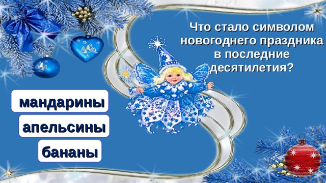 Что стало символом новогоднего праздника в последние десятилетия?  мандарины апельсины бананы  