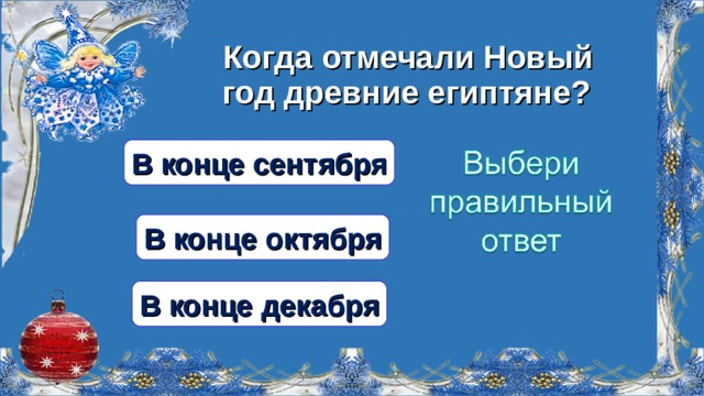  Когда отмечали Новый год древние египтяне? В конце сентября В конце октября В конце декабря  