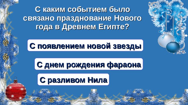 С каким событием было связано празднование Нового года в Древнем Египте? С появлением новой звезды С днем рождения фараона С разливом Нила  