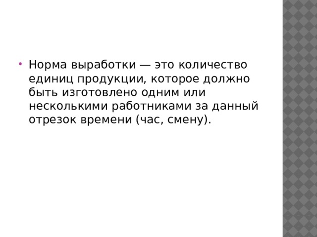 Норма выработки — это количество единиц продукции, которое должно быть изготовлено одним или несколькими работниками за данный отрезок времени (час, смену). 