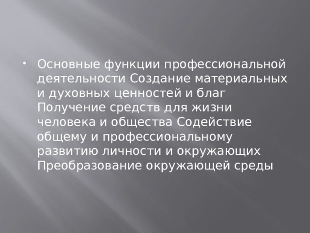 Основные функции профессиональной деятельности Создание материальных и духовных ценностей и благ Получение средств для жизни человека и общества Содействие общему и профессиональному развитию личности и окружающих Преобразование окружающей среды 