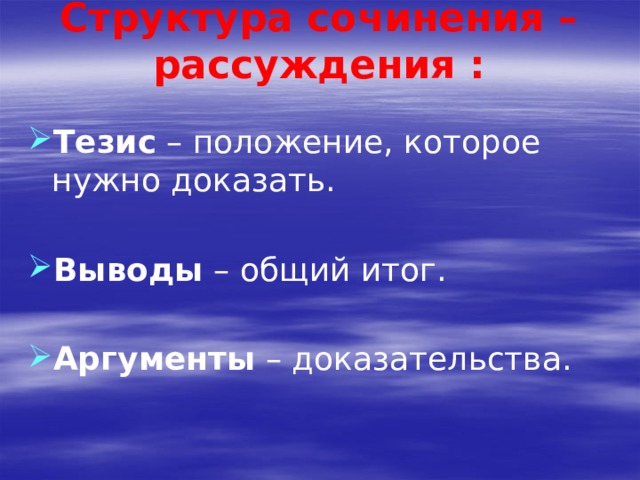 Структура сочинения – рассуждения :   Тезис – положение, которое нужно доказать. Выводы – общий итог. Аргументы – доказательства. 