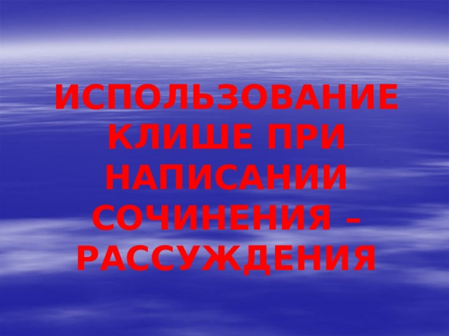 Использование клише при написании сочинения – рассуждения 