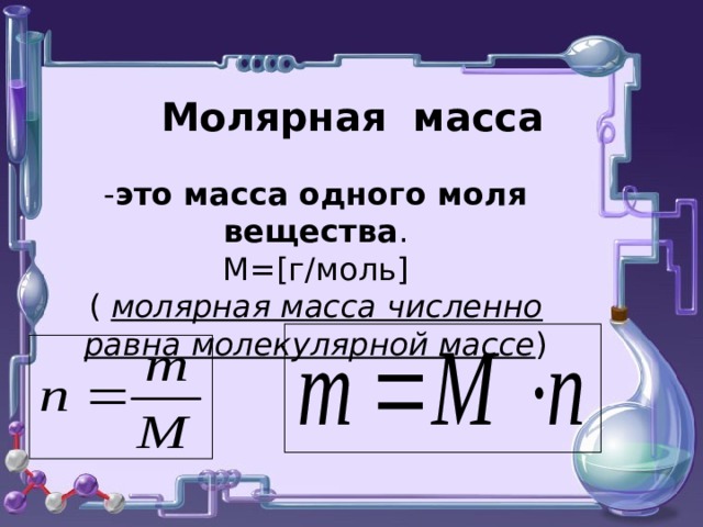 Молярная масса - это масса одного моля вещества . М= [ г/моль ] ( молярная масса численно равна молекулярной массе )    