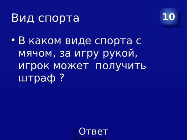 Вид спорта 10 В каком виде спорта с мячом, за игру рукой, игрок может получить штраф ? 