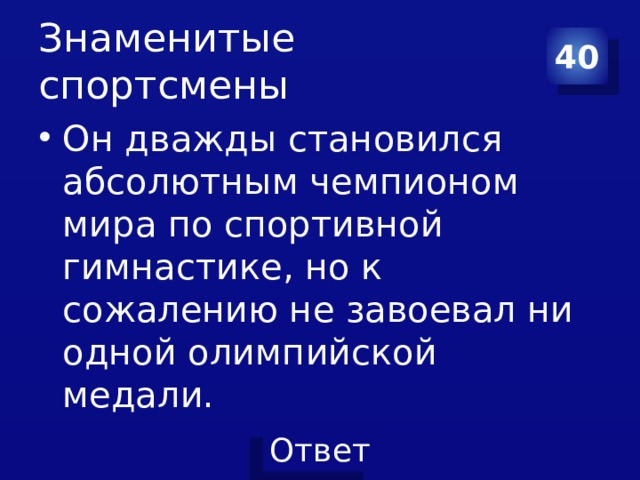 Знаменитые спортсмены 40 Он дважды становился абсолютным чемпионом мира по спортивной гимнастике, но к сожалению не завоевал ни одной олимпийской медали. 