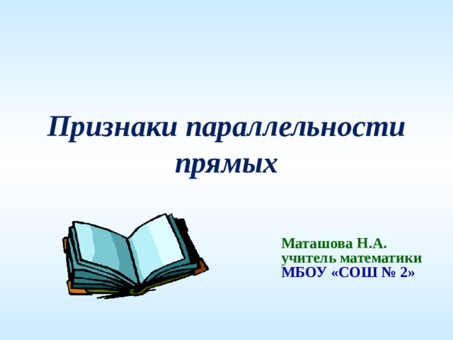 Признаки параллельности прямых Маташова Н.А. учитель математики  МБОУ «СОШ № 2»  