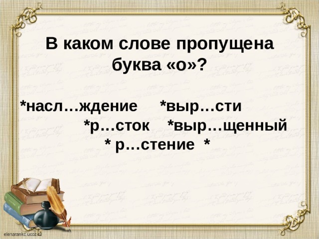 В каком слове пропущена буква «о»?   *насл…ждение *выр…сти *р…сток *выр…щенный  * р…стение * 