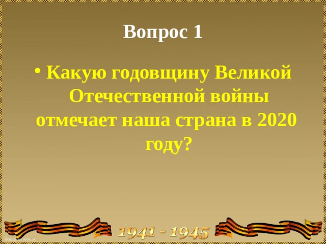 Вопрос 1 Какую годовщину Великой Отечественной войны отмечает наша страна в 2020 году?   