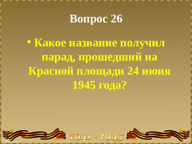 Вопрос 26 Какое название получил парад, прошедший на Красной площади 24 июня 1945 года?   