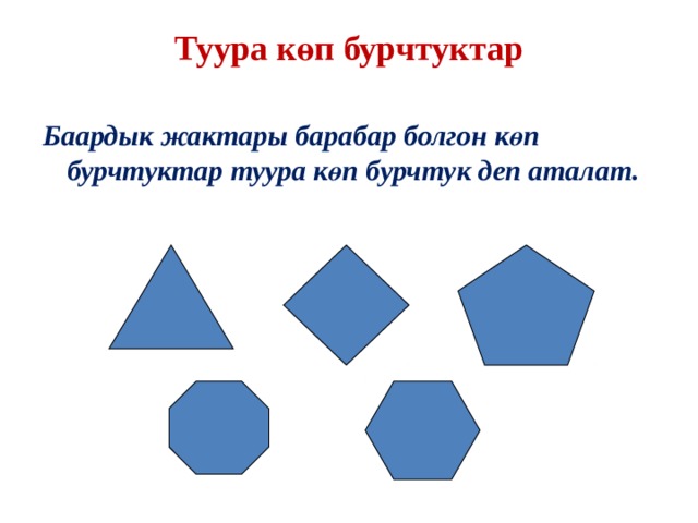 Туура көп бурчтуктар Баардык жактары барабар болгон көп бурчтуктар туура көп бурчтук деп аталат.  