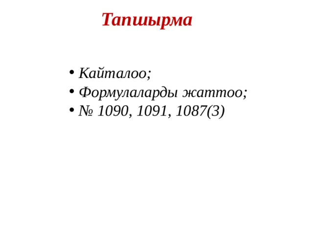 Тапшырма  Кайталоо;  Формулаларды жаттоо; № 1090, 1091, 1087(3) 